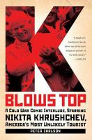 K Blows Top : A Cold War Comic Interlude Starring Nikita Khrushchev, America's Most Unlikely Tourist.