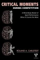 Critical moments during competition a mind-body model of sport performance when it counts the most /