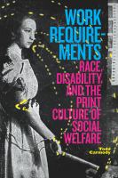 Work requirements race, disability, and the print culture of social welfare /
