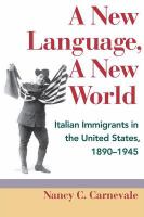 A new language, a new world Italian immigrants in the United States, 1890-1945 /