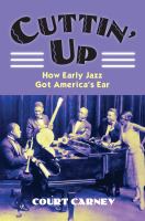 Cuttin' up : how early jazz got America's ear /