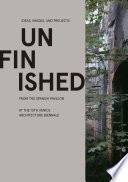 Unfinished : Ideas, Images, and Projects from the Spanish Pavilion at the 15th Venice Architecture Biennale.