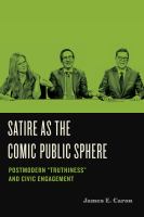 Satire as the comic public sphere postmodern "truthiness" and civic engagement /