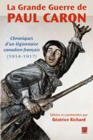 La Grande guerre de Paul Caron chroniques d'un légionnaire Canadien-français (1914-1917) /