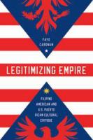 Legitimizing empire Filipino American and U.S. Puerto Rican cultural critique /