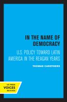 In the Name of Democracy U. S. Policy Toward Latin America in the Reagan Years.