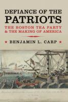 Defiance of the patriots : the Boston Tea Party & the making of America /