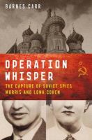 Operation Whisper : the capture of Soviet spies Morris and Lona Cohen /