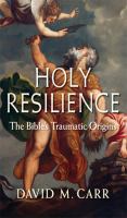Holy resilience : the Bible's traumatic origins /