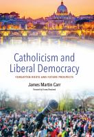 Catholicism and liberal democracy : forgotten roots and future prospects /