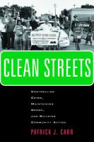 Clean Streets : Controlling Crime, Maintaining Order, and Building Community Activism.