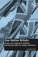One Nation Britain : History, the Progressive Tradition, and Practical Ideas for Today's Politicians.