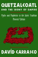 Quetzalcoatl and the irony of empire : myths and prophecies in the Aztec tradition /