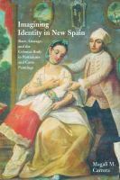 Imagining identity in New Spain : race, lineage, and the colonial body in portraiture and casta paintings /