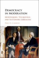 Democracy in moderation : Montesquieu, Tocqueville, and sustainable liberalism /