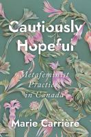 Cautiously hopeful : metafeminist practices in Canada /