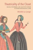 Theatricality of the closet : fashion, performance, and subjectivity between Victorian Britain and Meiji Japan /