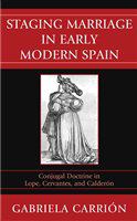 Staging marriage in early modern Spain conjugal doctrine in Lope, Cervantes, and Calderón /