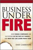 Business under fire how Israeli companies are succeeding in the face of terror--and what we can learn from them /