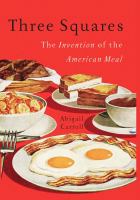 Three Squares : The Invention of the American Meal.