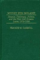 Money for Ireland : Finance, Diplomacy, Politics, and the First Dail Eireann Loans, 1919-1936.