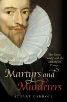 Martyrs and murderers : the Guise family and the making of Europe /