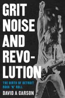 Grit, noise, and revolution : the birth of Detroit rock 'n' roll /