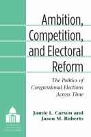 Ambition, competition, and electoral reform the politics of congressional elections across time /