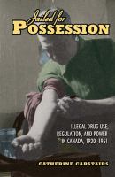 Jailed for possession : illegal drug use, regulation, and power in Canada, 1920-1961 /