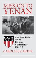 Mission to Yenan : American Liaison with the Chinese Communists, 1944-1947.