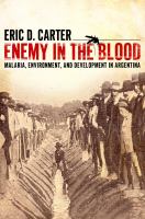 Enemy in the Blood : Malaria, Environment, and Development in Argentina /