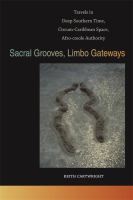 Sacral Grooves, Limbo Gateways : Travels in Deep Southern Time, Circum-Caribbean Space, Afro-creole Authority.