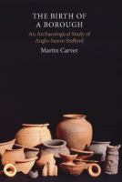 The birth of a borough : an archaeological study of Anglo-Saxon Stafford /