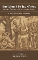 Bartolomé de las Casas and the defense of Amerindian rights : a brief history with documents /