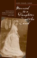 Married to a daughter of the land : Spanish-Mexican women and interethnic marriage in California, 1820-1880 /