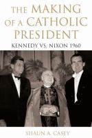 The making of a Catholic president : Kennedy vs. Nixon 1960 /