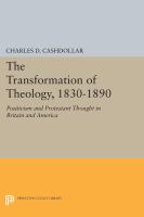 The transformation of theology, 1830-1890 : positivism and Protestant thought in Britain and America /