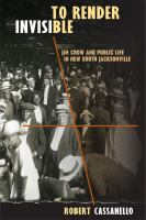To Render Invisible : Jim Crow and Public Life in New South Jacksonville.