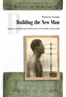 Building the New Man : Eugenics, Racial Science and Genetics in Twentieth-Century Italy.