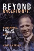 Beyond uncertainty : Heisenberg, quantum physics, and the bomb /