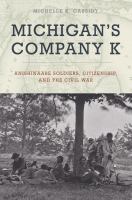 Michigan's Company K : Anishinaabe Soldiers, Citizenship, and the Civil War /