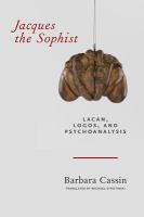 Jacques the Sophist : Lacan, Logos, and Psychoanalysis.