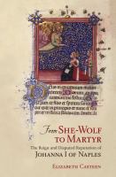 From She-Wolf to Martyr : The Reign and Disputed Reputation of Johanna I of Naples.