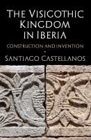 The Visigothic kingdom in Iberia : construction and invention /