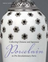 Collecting Chinese and Japanese porcelain in pre-revolutionary Paris /