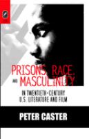 Prisons, race, and masculinity in twentieth-century U.S. literature and film /