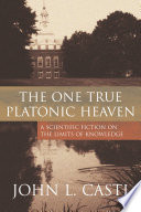 The one true platonic heaven a scientific fiction on the limits of knowledge /