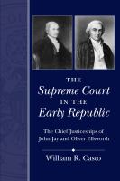 The Supreme Court in the early republic : the chief justiceships of John Jay and Oliver Ellsworth /