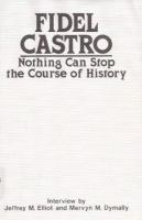 Fidel Castro : nothing can stop the course of history ; interview / by Jeffrey M. Elliot and Mervyn M. Dymally.