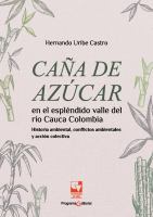 Caña de Azúcar en el Espléndido Valle Del Río Cauca, Colombia Historia Ambiental, Conflictos Ambientales y Acción Colectiva.